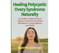 Healing Polycystic Ovary Syndrome Naturally: An Evidence-based Guide to Holistic, Functional, and Herbal Remedies for Lasting Balance and Vitality