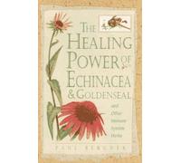 Healing Power of Echinacea and Goldenseal and Other Immune System Herbs: Boosting Your Immune System with Herbs