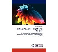 Healing Power of Light and Colour: An Insight into the Historical and Modern Development of the Therapeutic Use of Light and Colour