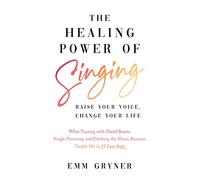 Healing Power, The: Raise Your Voice, Change Your Life (What Touring with David Bowie, Single Parenting and Ditching the Music Business Taught Me in 25 Easy Steps)