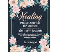 Healing Prayer Journal for Women: The God Who Heals: A 6-W evotional Journey through the Names of God for Intimacy, Growth & Promise