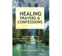 Healing Prayers and Confessions: Over 100 Powerful Daily Meditations, Prayers and Declarations for Total Healing and Divine Health