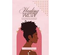 Healing Pretty: A 30-Day Devotional for Black Women Ready to Stop Performing and Discover Their God-Given Identity: Guided Prompts, Prayers and Daily Inspiration for a Transformative Healing Journey