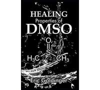 HEALING PROPERTIES OF DMSO: The Complete Handbook and Guide to Safe Healing Arthritis, Cancer, Bursitis, Acne, Fibromyalgia, Periodontitis and Lots More with Dimethyl Sulfоxіdе