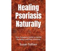 Healing Psoriasis Naturally: Your Complete Guide to Herbal Remedies and Diet Solutions