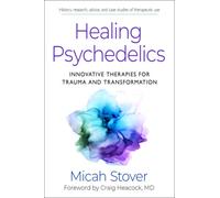 Healing Psychedelics : Innovative Therapies for Trauma and Transformation