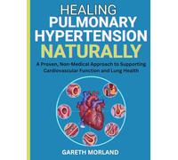 Healing Pulmonary Hypertension Naturally: A Proven, Non-Medical Approach to Supporting Cardiovascular Function and Lung Health