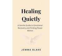 Healing Quietly: A Gentle Guide to Emotional Recovery and Finding Peace Within