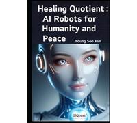 Healing Quotient: AI Robots for Humanity and Peace