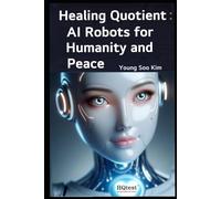 Healing Quotient: AI Robots for Humanity and Peace