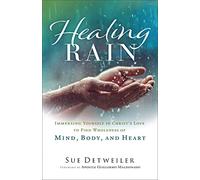 Healing Rain: Immersing Yourself in Christ's Love to Find Wholeness of Mind, Body, and Heart