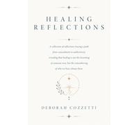 Healing Reflections: A collection of reflections tracing a path from concealment to authenticity, revealing that healing is not the becoming of ... the remembering of who we have always been.