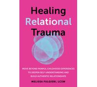 Healing Relational Trauma : Powerful Skills to Identify Triggers, Cultivate Self-Trust, and Deepen Connection with Your Partner