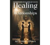 HEALING RELATIONSHIPS: Energetic Dynamics of Love, Family, and Connection (2nd TIER Energy Healing INTERMEDIATE SERIES - Deepening the Flow of Energy)