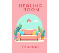 Healing Room: A Journal for Overcoming Grief and Unresolved Loss (You Get to Begin Again.)