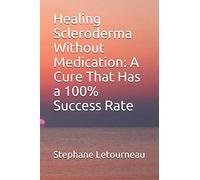 Healing Scleroderma Without Medication: A Cure That Has a 100% Success Rate