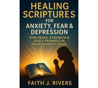 Healing Scriptures for Anxiety, Fear & Depression: Find Peace, Strength & God's Promises in Your Darkest Hour: 10 (Faith Unshaken: Christian ... & ... & Spiritual Warfare for Daily Strength)