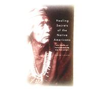 Healing Secrets of the Native Americans (Herbs, Remedies, and Practices That Restore the Body, Mind, and Spirit)