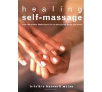 Healing Self-Massage: Over 100 Simple Techniques for Re-energizing Body and Mind