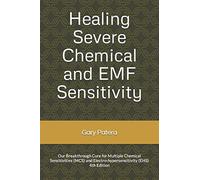 Healing Severe Chemical and EMF Sensitivity: Our Breakthrough Cure for Multiple Chemical Sensitivities (MCS) and Electro-hypersensitivity (EHS)