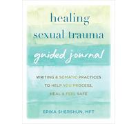 Healing Sexual Trauma Guided Journal: Writing and Somatic Practices to Help You Process, Heal, and Feel Safe
