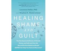 Healing Shame and Guilt: The Developmental Roots of Chronic Shame and Guilt--and How the NeuroAffective Relational Model (NARM) Can Help You Break Free