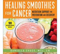 Healing Smoothies for Cancer: Nutrition Support for Prevention and Recovery
