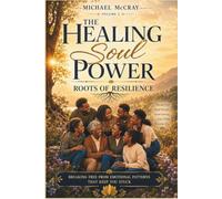 HEALING SOUL POWER: Roots of Resilience: Breaking Free from Emotional Patterns That Keep You Stuck