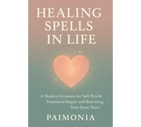 Healing Spells in Life: A Modern Grimoire for Self-Worth, Emotional Repair and Rewriting Your Inner Story (Spells in Life - A Modern Grimoire Series)