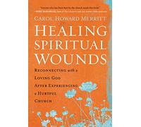 Healing Spiritual Wounds: Reconnecting with a Loving God After Experiencing a Hurtful Church