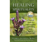 Healing Spirituality: A Practical Guide to Understanding and Working with Bach Flowers