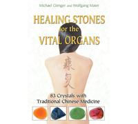 Healing Stones for the Vital Organs: 83 Crystals with Traditional Chinese Medicine
