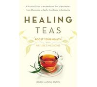 Healing Teas: A Practical Guide to the Medicinal Teas of the World -- from Chamomile to Garlic, from Essiac to Kombucha
