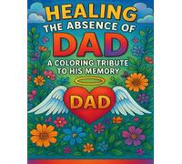 Healing the Absence of Dad: A Coloring Tribute to His Memory: A Gentle Coloring Journey of Healing, Hope, and Remembrance