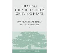 Healing the Adult Child's Grieving Heart: 100 Practical - Paperback NEW Wolfelt,