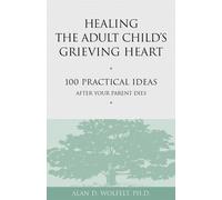 Healing the Adult Child's Grieving Heart by Alan D Wolfelt 978187