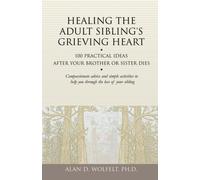 Healing the Adult Sibling's Grieving Heart: 100 Practic - Paperback NEW Wolfelt,
