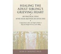 Healing the Adult Sibling's Grieving Heart: 100 Practical Ideas After Your Broth