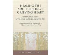 Healing the Adult Sibling's Grieving Heart: 100 Practical Ideas After Your Broth