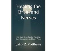 Healing the Brain and Nerves: Spiritual Remedies for Anxiety, Overstimulation, and Inner Peace (The Healing Handbooks Simple Spiritual Remedies for Modern Disease)