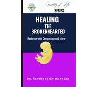Healing The Brokenhearted: Restoring with Compassion and Mercy (Sanctity of Life Series)