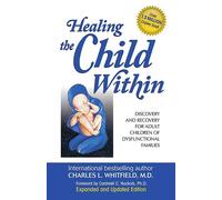 Healing the Child Within: Discovery and Recovery for Adult Children of Dysfuncti