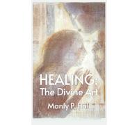 Healing: The Divine Art: Tby Manly P. Hall Hardcoverhe Divine Art: The Divine Art by Manly P. Hall Hardcover