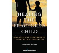 Healing the Fractured Child: Diagnosis and Treatment of Youth With Dissociation