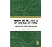 Healing the Fragmented U.S. Healthcare System : Bold Solutions for Systemic Problems