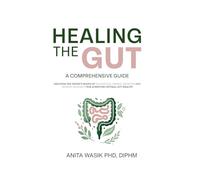 Healing the Gut. A Comprehensive Guide.: Discover the perfect blend of traditional herbal medicine and modern research for achieving optimal gut health