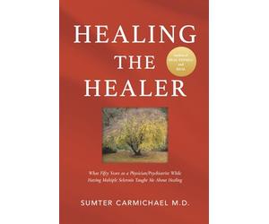 Healing the Healer: What Fifty Years as a Physician/Psychiatrist While Having Multiple Sclerosis Taught Me about Healing