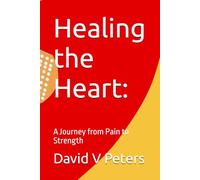 Healing the Heart:: A Journey from Pain to Strength