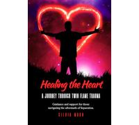 Healing the Heart: A Journey Through Twin Flame Trauma (Twin Flame Spiritual Healing)