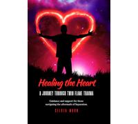 Healing the Heart: A Journey Through Twin Flame Trauma (Twin Flame Spiritual Healing)
